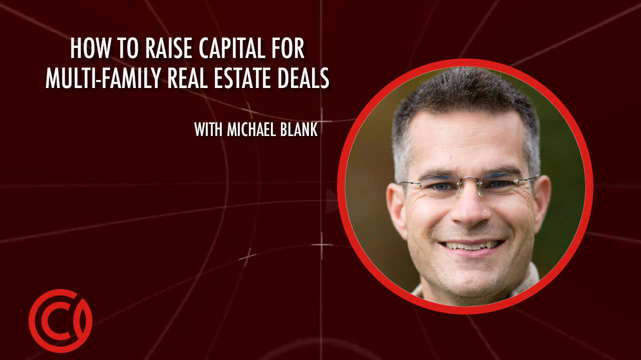 How to Raise Capital for Multi-Family Real Estate Deals with Michael Blank