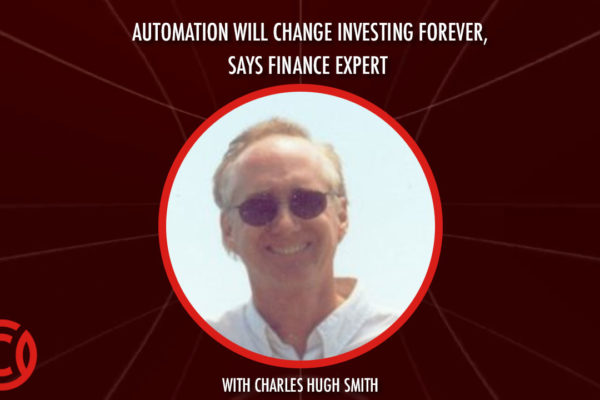 Automation Will Change Investing Forever, Says Finance Expert Charles Hugh Smith