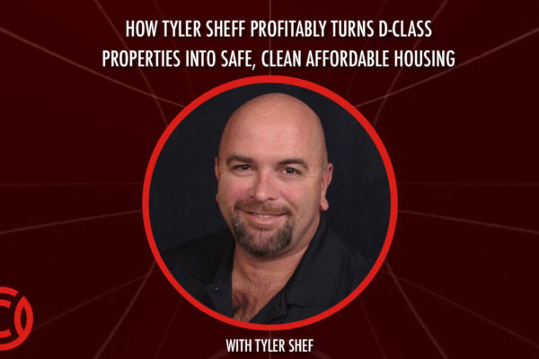How Tyler Sheff Profitably Turns D-Class Properties into Safe, Clean Affordable Housing