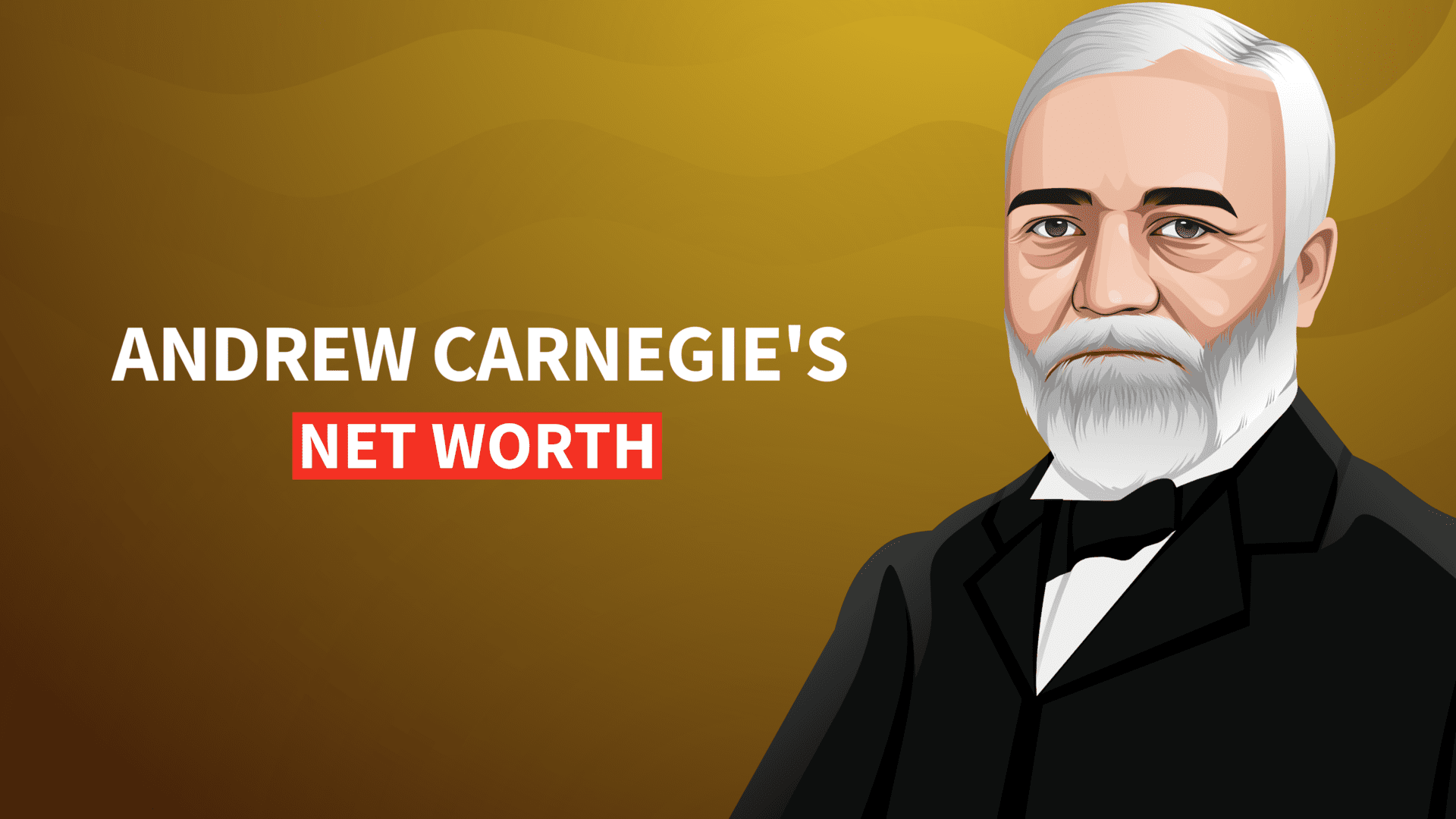 Andrew Carnegie's Net Worth and Impressive Story