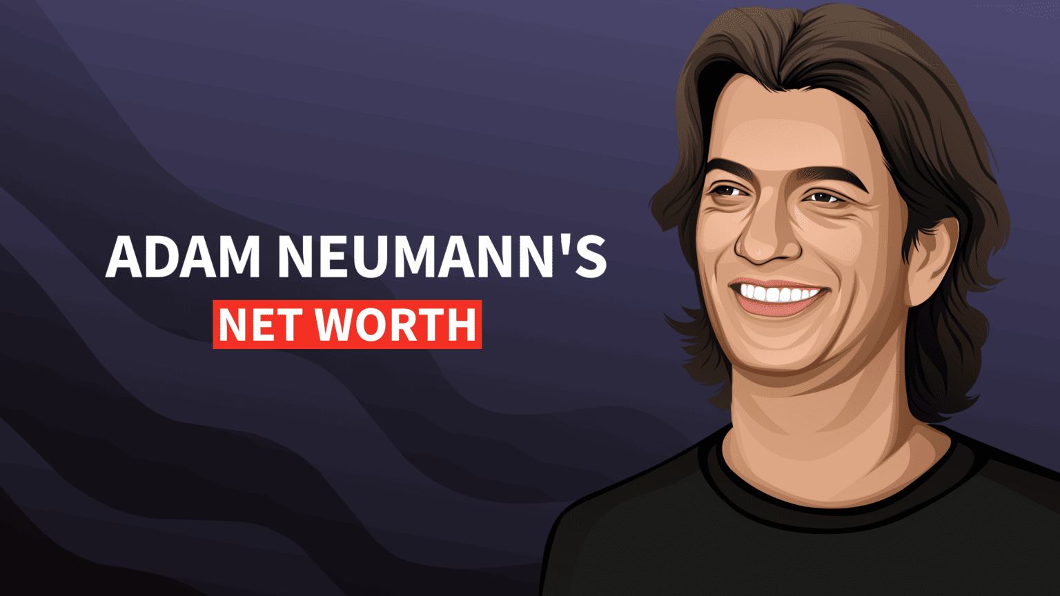 Adam Neumann's Net Worth and Billionaire Story